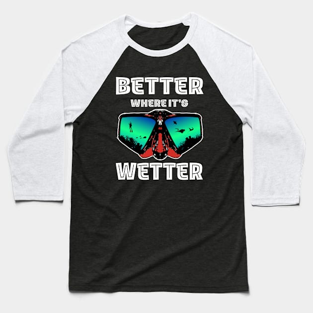 Better Where It's Wetter - Funny Scuba Dive Baseball T-Shirt by eighttwentythreetees